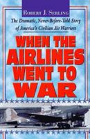 When the Airlines Went to War: The Dramatic, Never-Before-Told Story of America's Civilian Air Warriors 1575662469 Book Cover