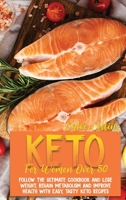 Keto For Women Over 50: The Ultimate Cookbook and Lose Weight, Regain Metabolism And Improve Health With Easy, Tasty Keto Recipes 180216152X Book Cover