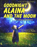Goodnight Alaina and the Moon, It's Almost Bedtime: Personalized Children's Books, Personalized Gifts, and Bedtime Stories 152280708X Book Cover