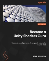 Become a Unity Shaders Guru: Create advanced game visuals using code and graph in Unity 2022 1837636745 Book Cover