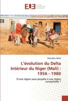L’évolution du Delta Intérieur du Niger (Mali) : 1956 - 1980: D’une région sous-peuplée à une région surexploitée ? 6139506743 Book Cover