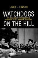 Watchdogs on the Hill: The Decline of Congressional Oversight of U.S. Foreign Relations 0691151628 Book Cover