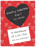 Snarky Valentines FUN for Women!: A Workbook of LOL FUN with your Girlfriends! B0F786Q8DC Book Cover