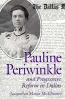 Pauline Periwinkle: And Progressive Reform in Dallas (Centennial Series of the Association of Former Students, Texas a & M University) 0890968004 Book Cover