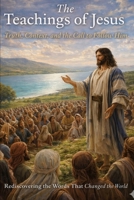 The Teachings of Jesus: Truth, Context, and the Call to Follow Him: Rediscovering the Words That Changed the World B0HH629ZJW Book Cover