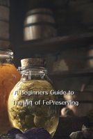 A Beginner's Guide to the Art of Food Preservation B0DQYNRYS6 Book Cover