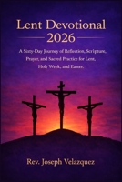 Lent Devotional 2026: A Sixty-Day Journey of Reflection, Scripture, Prayer, and Sacred Practice for Lent, Holy Week, and Easter B0GN5GPW8W Book Cover