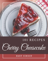 101 Cherry Cheesecake Recipes: A Cherry Cheesecake Cookbook for Effortless Meals B08P4R3XVT Book Cover