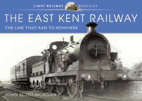 The East Kent Railway: The Line That Ran to Nowhere 1526726858 Book Cover