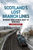 Scotland's Lost Branch Lines: Where Beeching Got It Wrong 1839830530 Book Cover