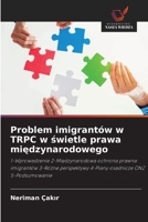 Problem imigrantów w TRPC w świetle prawa międzynarodowego: 1-Wprowadzenie 2-Międzynarodowa ochrona prawna imigrantów 3-Różne perspektywy 4-Plany osadnicze ONZ 5-Podsumowanie 6203701785 Book Cover