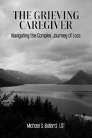 The Grieving Caregiver: Navigating the Complex Journey of Loss 1965936520 Book Cover