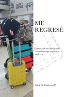 ME REGRESÉ: Crónica de un inmigrante venezolano que regresó a su tierra. (Spanish Edition) B0CP2Z4GVF Book Cover
