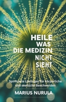Heile was die Medizin nicht sieht: Spirituelle Lösungen für körperliche und seelische Beschwerden (German Edition) B0FLJ2T4QQ Book Cover