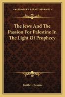 The Jews and the Passion for Palestine in the Light of Prophecy 1512107182 Book Cover