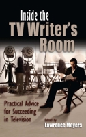 Inside the TV Writer's Room: Practical Advice for Succeeding in Television 0815635206 Book Cover