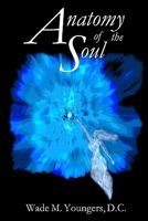 Anatomy of the Soul: Exploring the Science, Philosophy, and Spirituality of Human Existence 1449543707 Book Cover