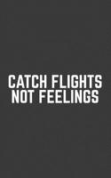 Catch Flights: Catch Flights Not Feelings Notebook - Classic Saying For Avid Traveler Adventurer Who Loves To Fly And Travel Around The World! Doodle Diary Book For Pilot And Aviation Professional Add 1077271824 Book Cover