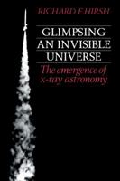 Glimpsing an Invisible Universe: The Emergence of X-ray Astronomy 0521312329 Book Cover