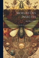 Moeurs Des Insectes: Morceaux Choisis. Extraits Des Souvenirs Entomologiques .. 1021557668 Book Cover