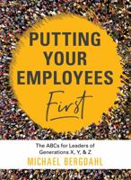 Putting Your Employees First: The ABC’s for Leaders of Generations X, Y,  Z 1492662089 Book Cover