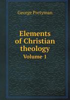 Elements Of Christian Theology ...: Designed Principally For The Use Of Young Students In Divinity, Volume 1 1246192357 Book Cover