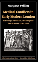 Medical Conflicts in Early Modern London: Patronage, Physicians, and Irregular Practitioners, 1550-1640 0199257809 Book Cover