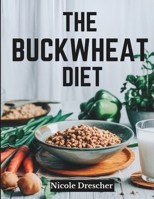 The Buckwheat Diet: Lose Weight Fast, Reduce Inflammation, and Boost Gut Health with This Natural, Gluten-Free Superfood Cleanse B0DZT31NV7 Book Cover