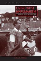 Living with Nkrumahism: Nation, State, and Pan-Africanism in Ghana 0821422936 Book Cover