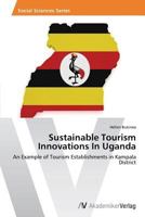 Sustainable Tourism Innovations In Uganda: An Example of Tourism Establishments in Kampala District 3639644743 Book Cover