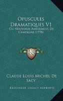 Opuscules Dramatiques V1: Ou Nouveaux Amusemens De Campagne (1778) 1178606562 Book Cover