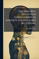Das Malaria-Siechthum vorzugsweise in sanitäts-polizeilicher Beziehung. 124705442X Book Cover