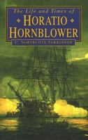 The Life and Times of Horatio Hornblower: A Biography of C.S. Forester's Famous Naval Hero 0750921099 Book Cover