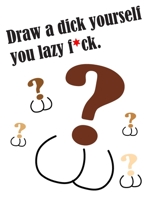 Draw a dick yourself you lazy f*ck.: Gift Sketch Drawing Notebook (Includes few blank pages) 1671252985 Book Cover
