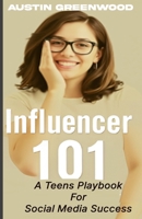 Influencer 101: A Teen's Playbook For Social Media SUCCESS B0DSC83CKP Book Cover