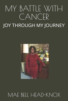 MY BATTLE WITH CANCER: JOY THROUGH MY JOURNEY B088BF5MP4 Book Cover