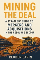 Mining the Deal: A Strategic Guide to Mergers and Acquisitions in the Resource Sector B0FQ4Q2SW3 Book Cover