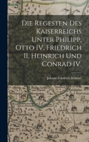Die Regesten des Kaiserreichs unter Philipp, Otto IV, Friedrich II, Heinrich und Conrad IV. 1018718141 Book Cover