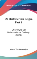 De Historie Van Belgis, Part 1: Of Kronyke Der Nederlandsche Oudheyd (1829) 1120506107 Book Cover