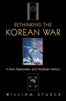 Rethinking the Korean War: A New Diplomatic and Strategic History 0691118477 Book Cover