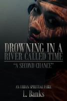 Drowning in a river called time: A Second Chance - An Urban Spiritual Fable 1434342468 Book Cover