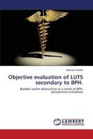 Objective Evaluation of Luts Secondary to BPH 3659535052 Book Cover