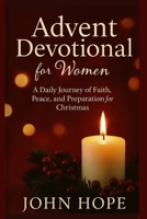 Advent Devotional for Women: A Daily Journey of Faith, Peace, and Preparation for Christmas B0G2JBJRLN Book Cover