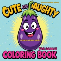 Cute and Naughty Coloring Book: Bold and Humorous Activity with Naughty Themes, Perfect for Bachelorette Parties, Gag Gifts, Relaxation, and Fun - Packed with Daring Humor and Lots of Laughs 8368391350 Book Cover