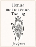 Henna Hand and Fingers Tracing for Beginners: Learn Real Henna Placement with 50 Step-by-Step Designs for Hands & Fingers (Henna Tracing & Flow) B0GYJHKLTY Book Cover