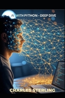 AI with Python - Creator's Edition - DEEP DIVE B0DZD8S4VR Book Cover