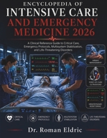 ENCYCLOPEDIA OF INTENSIVE CARE AND EMERGENCY MEDICINE 2026: A Clinical Reference Guide to Critical Care, Emergency Protocols, Multisystem Stabilization, and Life-Threatening Disorders B0H665QW68 Book Cover