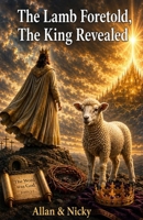 The Lamb Foretold, The King Revealed: Jesus the Eternal King — Before Time, Beyond Prophecy B0HDS2B4LB Book Cover