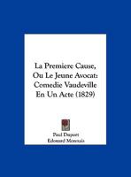 La Premiere Cause, Ou Le Jeune Avocat: Comedie Vaudeville En Un Acte (1829) 1179803221 Book Cover