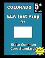 Colorado 5th Grade Ela Test Prep: Common Core Learning Standards 1492238635 Book Cover
